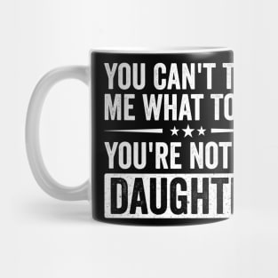 Funny Mom Dad Quote | You Can’t Tell Me What To Do You’re Not My Daughter Mug